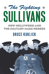 Title: The Fighting Sullivans: How Hollywood and the Military Make Heroes, Author: Bruce Kuklick