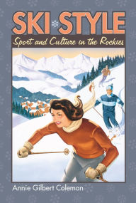 Title: Ski Style: Sport and Culture in the Rockies, Author: Annie Gilbert Coleman