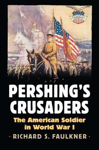 Pershing's Crusaders: The American Soldier in World War I by Richard ...