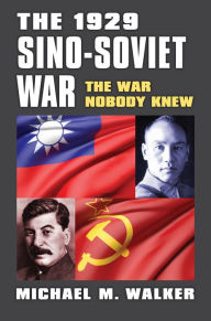 Title: The 1929 Sino-Soviet War: The War Nobody Knew, Author: Michael Walker