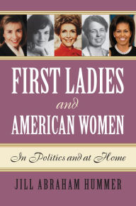 Title: First Ladies and American Women: In Politics and at Home, Author: Jill Abraham Hummer