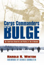 Corps Commanders of the Bulge: Six American Generals and Victory in the Ardennes