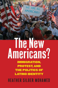 Title: The New Americans?: Immigration, Protest, and the Politics of Latino Identity, Author: Heather Silber Mohamed