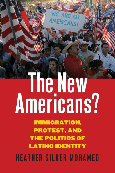 the New Americans?: Immigration, Protest, and Politics of Latino Identity