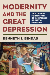 Title: Modernity and the Great Depression: The Transformation of American Society, 1930-1941, Author: Kenneth J. Bindas