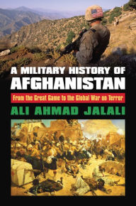 Title: A Military History of Afghanistan: From the Great Game to the Global War on Terror, Author: Ali Ahmad Jalali