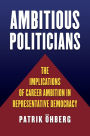 Ambitious Politicians: The Implications of Career Ambition in Representative Democracy
