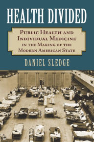 Title: Health Divided: Public Health and Individual Medicine in the Making of the Modern American State, Author: Michael McDonald