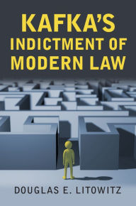 Title: Kafka's Indictment of Modern Law, Author: Douglas E. Litowitz