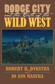 Title: Dodge City and the Birth of the Wild West, Author: Robert R. Dykstra