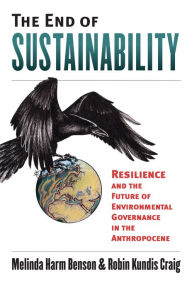 Title: The End of Sustainability: Resilience and the Future of Environmental Governance in the Anthropocene, Author: Melinda Harm Benson