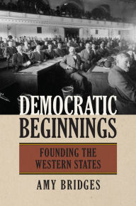 Title: Democratic Beginnings: Founding the Western States, Author: Amy Bridges