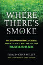 Where There's Smoke: The Environmental Science, Public Policy, and Politics of Marijuana