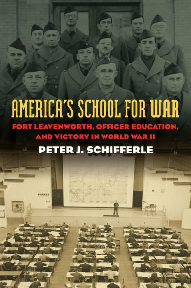 America's School for War: Fort Leavenworth, Officer Education, and Victory World War II