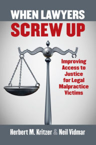 Title: When Lawyers Screw Up: Improving Access to Justice for Legal Malpractice Victims, Author: Herbert Kritzer