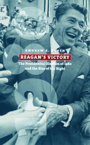 Title: Reagan's Victory: The Presidential Election of 1980 and the Rise of the Right, Author: Andrew E. Busch