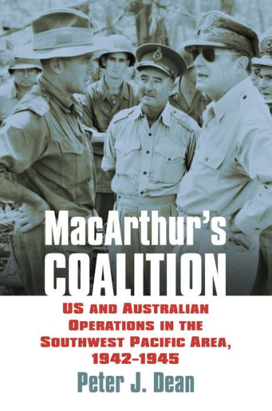 MacArthur's Coalition: US and Australian Military Operations the Southwest Pacific Area, 1942-1945