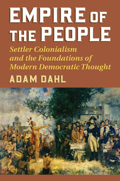 Empire of the People: Settler Colonialism and the Foundations of Modern Democratic Thought