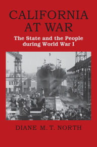 Title: California at War: The State and the People during World War I, Author: Diane M. T. North