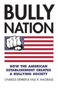 Title: Bully Nation: How the American Establishment Creates a Bullying Society, Author: Charles Derber