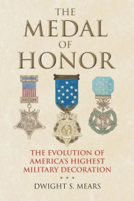 Title: The Medal of Honor: The Evolution of America's Highest Military Decoration, Author: Dwight S. Mears