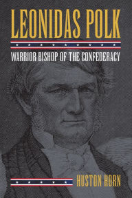 Title: Leonidas Polk: Warrior Bishop of the Confederacy, Author: Huston Horn