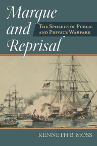 Title: Marque and Reprisal: The Spheres of Public and Private War, Author: Kenneth B. Moss
