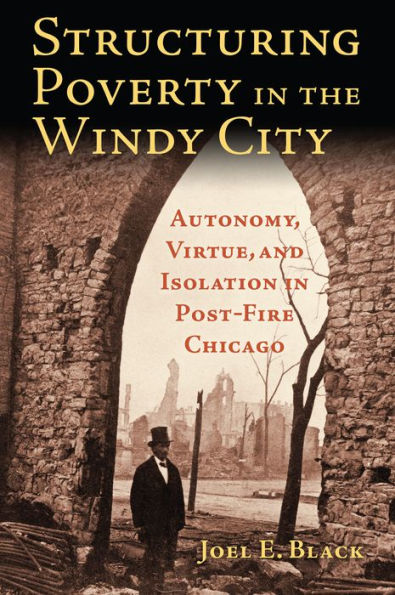 Structuring Poverty the Windy City: Autonomy, Virtue, and Isolation Post-Fire Chicago