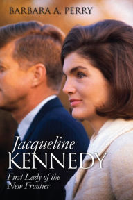 Title: Jacqueline Kennedy: First Lady of the New Frontier, Author: Barbara A. Perry