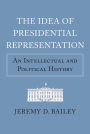 The Idea of Presidential Representation: An Intellectual and Political History