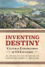 Title: Inventing Destiny: Cultural Explorations of US Expansion, Author: Jimmy L.