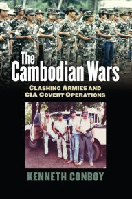 Title: The Cambodian Wars: Clashing Armies and CIA Covert Operations, Author: Kenneth Conboy