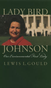 Title: Lady Bird Johnson: Our Environmental First Lady, Author: Lewis L. Gould