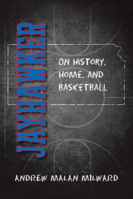 Title: Jayhawker: On History, Home, and Basketball, Author: Andrew Malan Milward