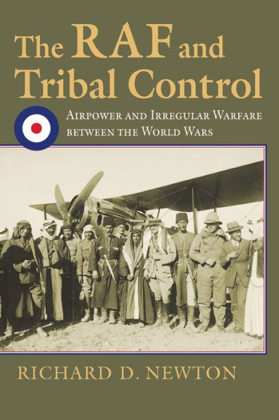 The RAF and Tribal Control: Airpower and Irregular Warfare between the World Wars