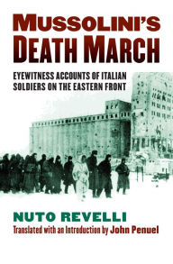 Title: Mussolini's Death March: Eyewitness Accounts of Italian Soldiers on the Eastern Front, Author: Nuto Revelli