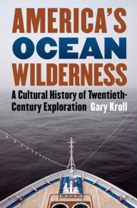 Title: America's Ocean Wilderness: A Cultural History of Twentieth-Century Exploration, Author: Gary Kroll