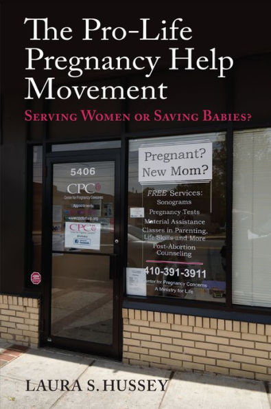 The Pro-Life Pregnancy Help Movement: Serving Women or Saving Babies?