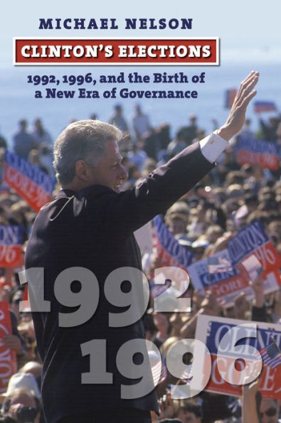 Clinton's Elections: 1992, 1996, and the Birth of a New Era Governance
