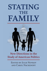 Title: Stating the Family: New Directions in the Study of American Politics, Author: Julie Novkov