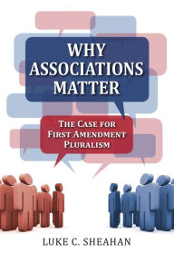 Title: Why Associations Matter: The Case for First Amendment Pluralism, Author: Luke C. Sheahan