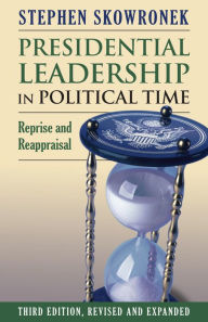 Title: Presidential Leadership in Political Time: Reprise and Reappraisal, Author: Stephen Skowronek