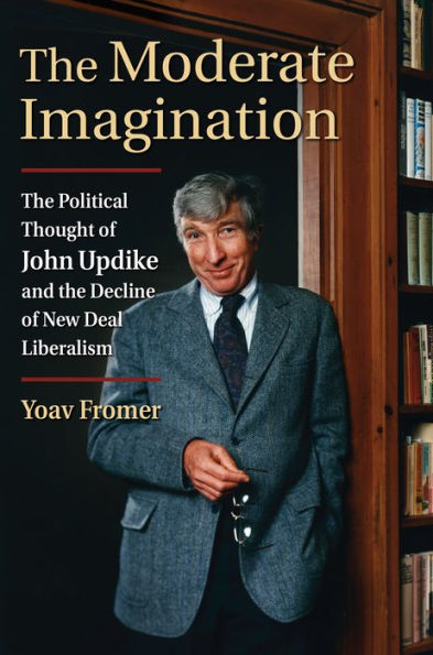 the Moderate Imagination: Political Thought of John Updike and Decline New Deal Liberalism