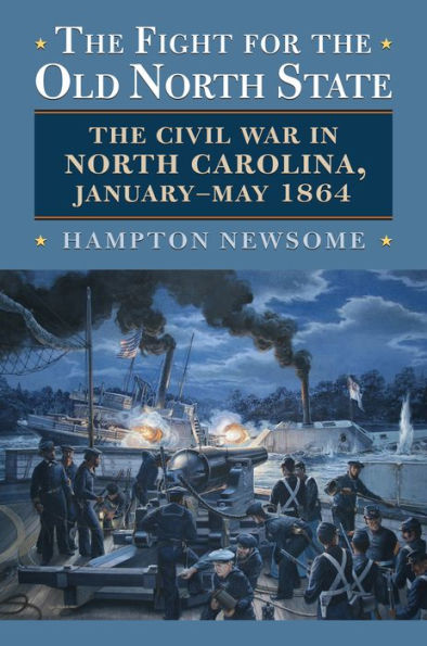 The Fight for the Old North State: The Civil War in North Carolina, January-May 1864