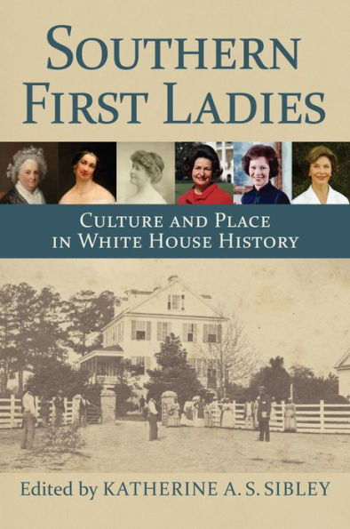 Southern First Ladies: Culture and Place White House History