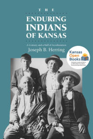 Title: The Enduring Indians of Kansas: A Century and a Half of Acculturation, Author: Joseph B. Herring
