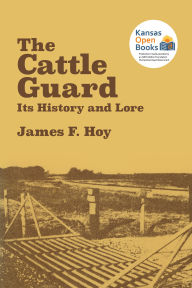 Title: The Cattle Guard: Its History and Lore, Author: James F. Hoy