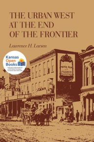 Title: The Urban West at the End of the Frontier, Author: Lawrence H. Larsen