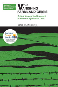 Title: The Vanishing Farmland Crisis: Critical Views of the Movement to Preserve Agricultural Land, Author: John Baden