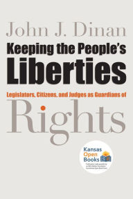 Title: Keeping the People's Liberties: Legislators, Citizens, and Judges as Guardians of Rights, Author: John J. Dinan